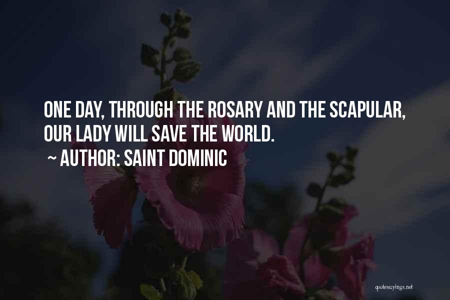 Saint Dominic Quotes: One Day, Through The Rosary And The Scapular, Our Lady Will Save The World.
