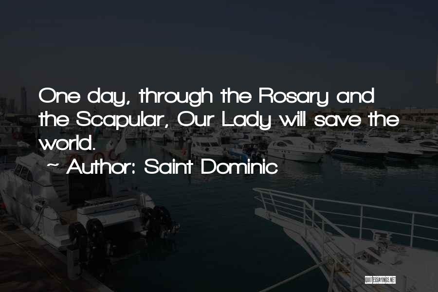 Saint Dominic Quotes: One Day, Through The Rosary And The Scapular, Our Lady Will Save The World.