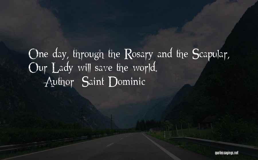 Saint Dominic Quotes: One Day, Through The Rosary And The Scapular, Our Lady Will Save The World.