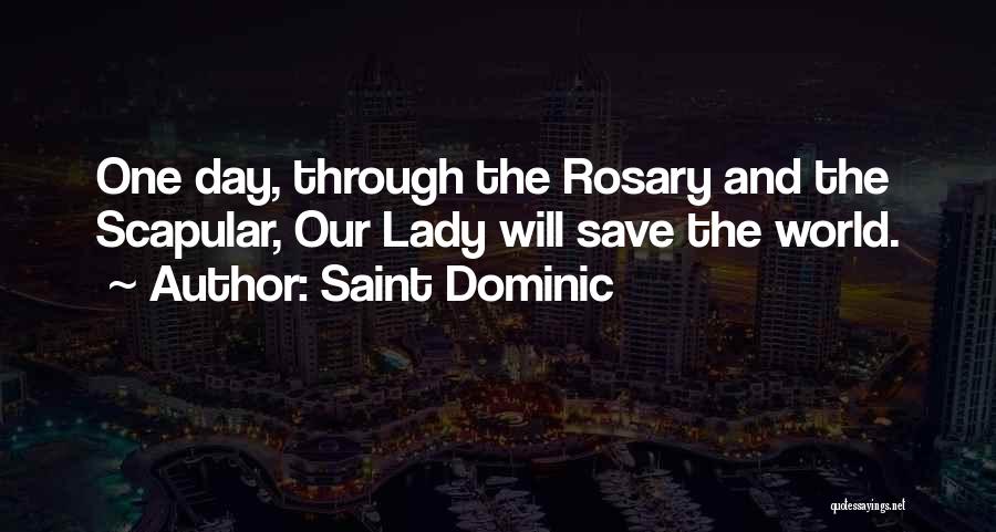 Saint Dominic Quotes: One Day, Through The Rosary And The Scapular, Our Lady Will Save The World.