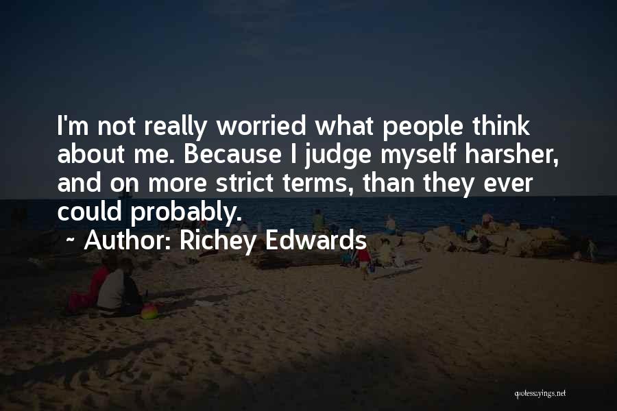 Richey Edwards Quotes: I'm Not Really Worried What People Think About Me. Because I Judge Myself Harsher, And On More Strict Terms, Than