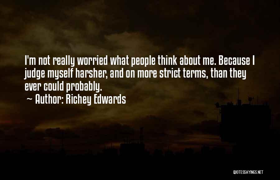 Richey Edwards Quotes: I'm Not Really Worried What People Think About Me. Because I Judge Myself Harsher, And On More Strict Terms, Than