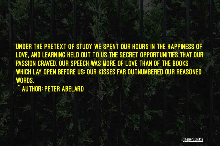 Peter Abelard Quotes: Under The Pretext Of Study We Spent Our Hours In The Happiness Of Love, And Learning Held Out To Us