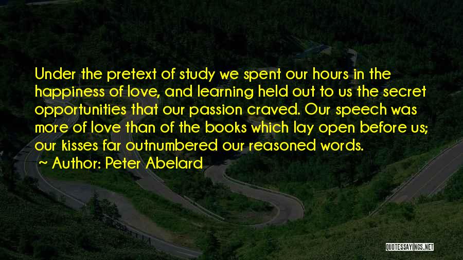 Peter Abelard Quotes: Under The Pretext Of Study We Spent Our Hours In The Happiness Of Love, And Learning Held Out To Us