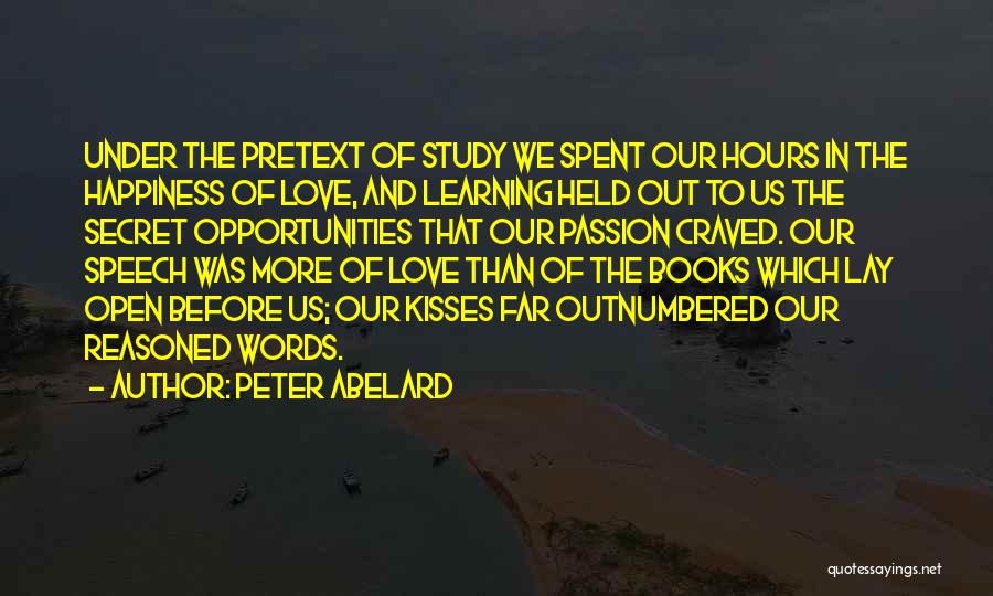 Peter Abelard Quotes: Under The Pretext Of Study We Spent Our Hours In The Happiness Of Love, And Learning Held Out To Us