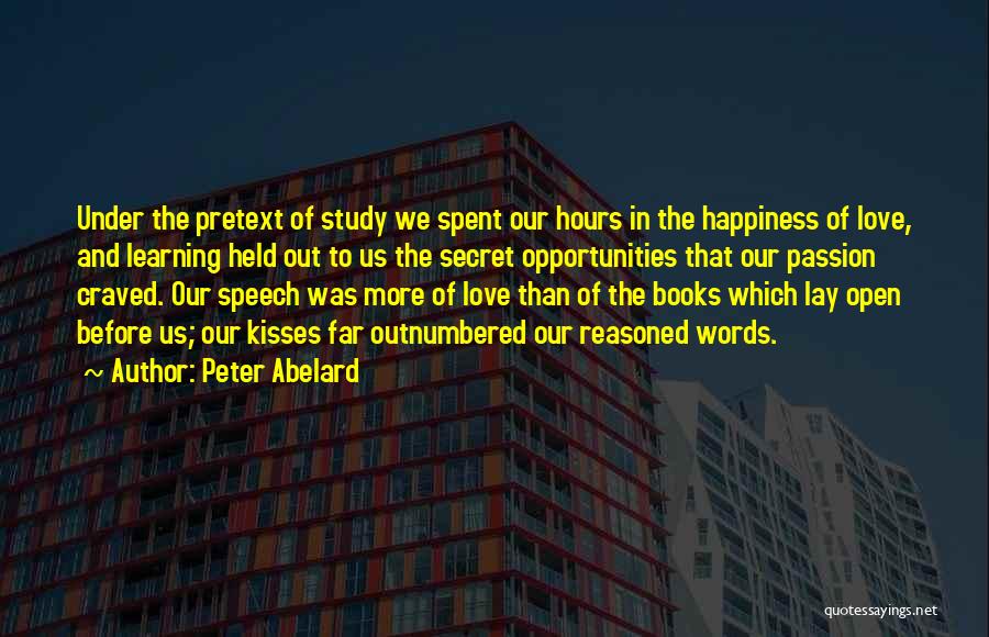 Peter Abelard Quotes: Under The Pretext Of Study We Spent Our Hours In The Happiness Of Love, And Learning Held Out To Us