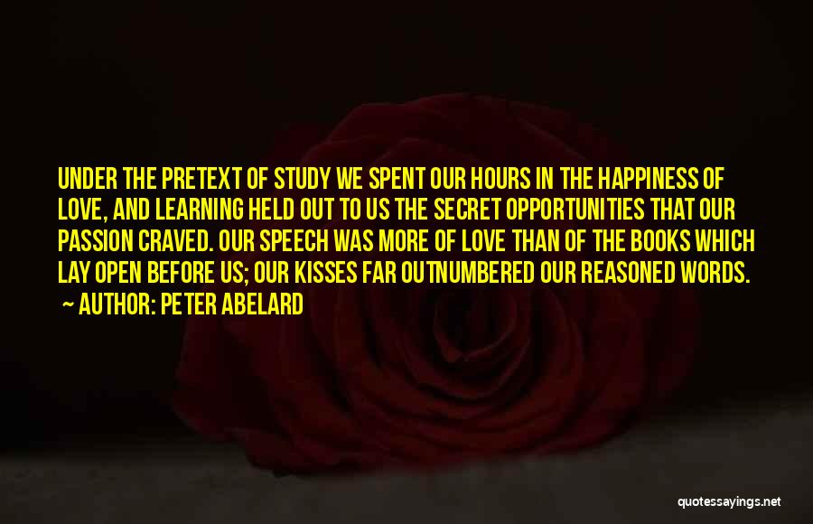 Peter Abelard Quotes: Under The Pretext Of Study We Spent Our Hours In The Happiness Of Love, And Learning Held Out To Us