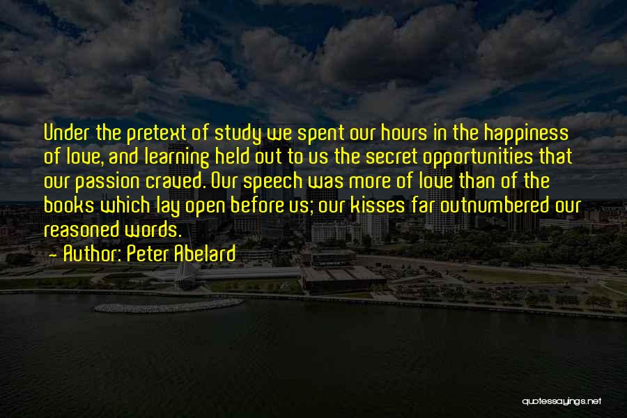 Peter Abelard Quotes: Under The Pretext Of Study We Spent Our Hours In The Happiness Of Love, And Learning Held Out To Us