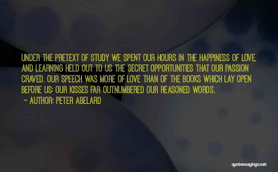 Peter Abelard Quotes: Under The Pretext Of Study We Spent Our Hours In The Happiness Of Love, And Learning Held Out To Us