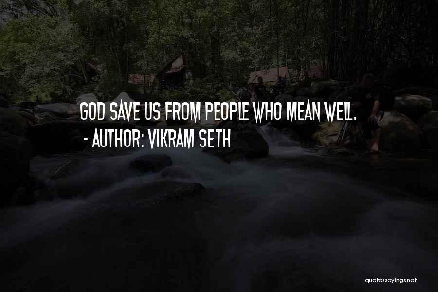 Vikram Seth Quotes: God Save Us From People Who Mean Well.