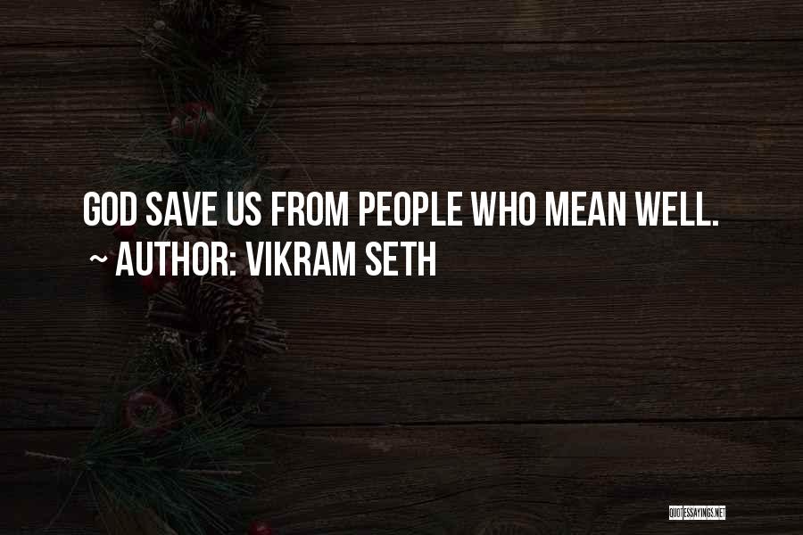 Vikram Seth Quotes: God Save Us From People Who Mean Well.