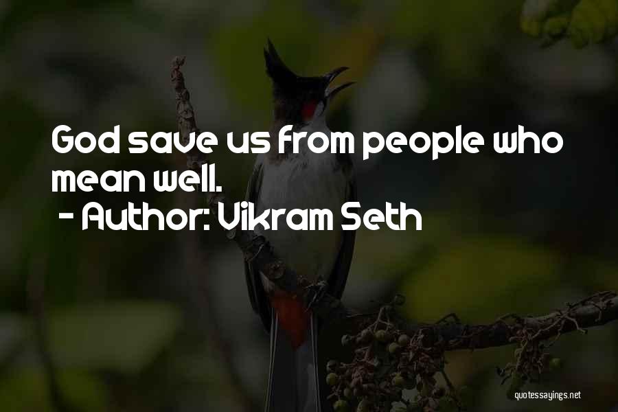 Vikram Seth Quotes: God Save Us From People Who Mean Well.