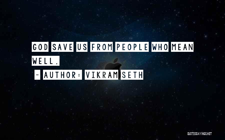 Vikram Seth Quotes: God Save Us From People Who Mean Well.