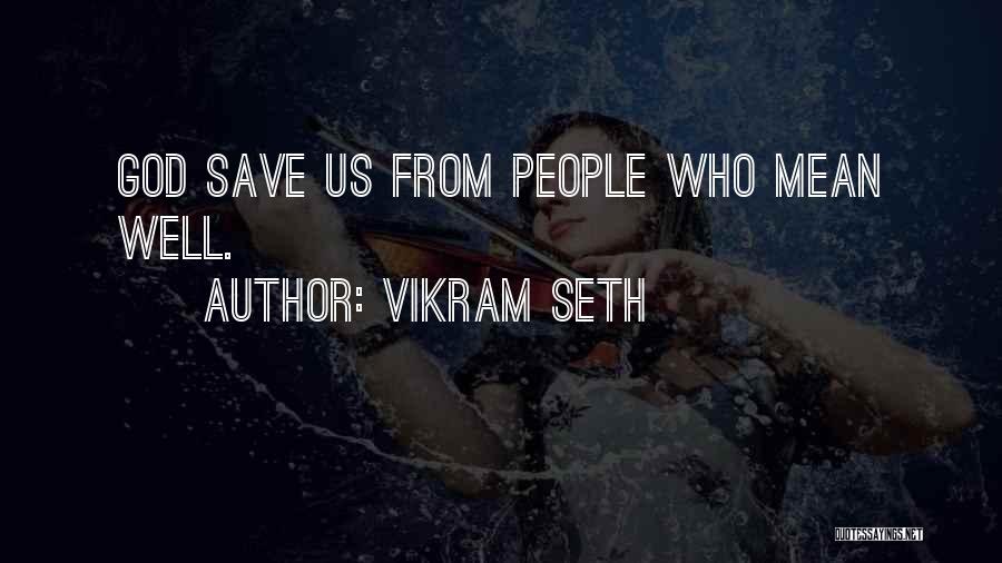 Vikram Seth Quotes: God Save Us From People Who Mean Well.