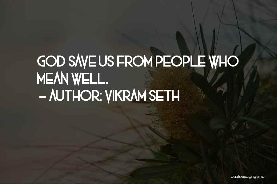 Vikram Seth Quotes: God Save Us From People Who Mean Well.
