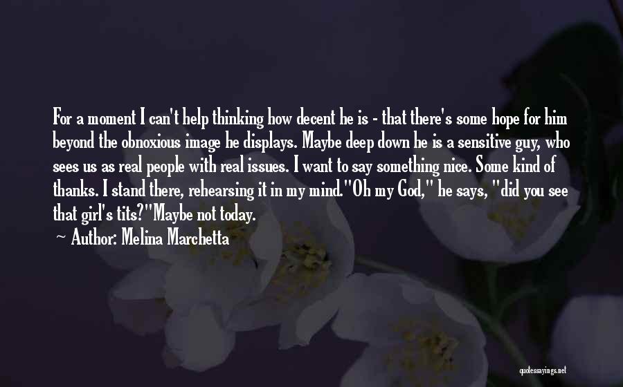 Melina Marchetta Quotes: For A Moment I Can't Help Thinking How Decent He Is - That There's Some Hope For Him Beyond The