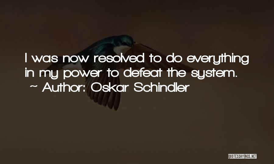 Oskar Schindler Quotes: I Was Now Resolved To Do Everything In My Power To Defeat The System.