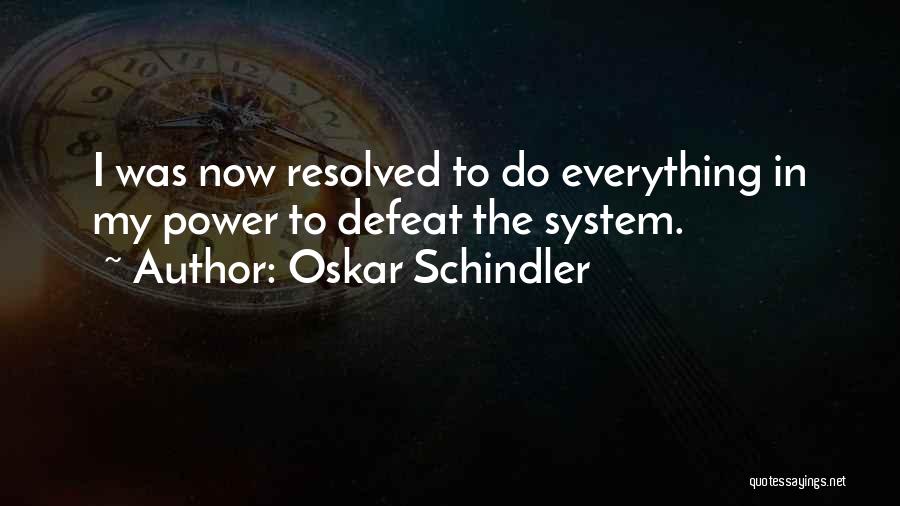 Oskar Schindler Quotes: I Was Now Resolved To Do Everything In My Power To Defeat The System.