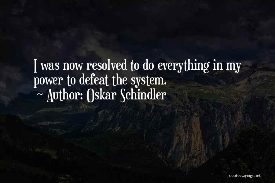 Oskar Schindler Quotes: I Was Now Resolved To Do Everything In My Power To Defeat The System.
