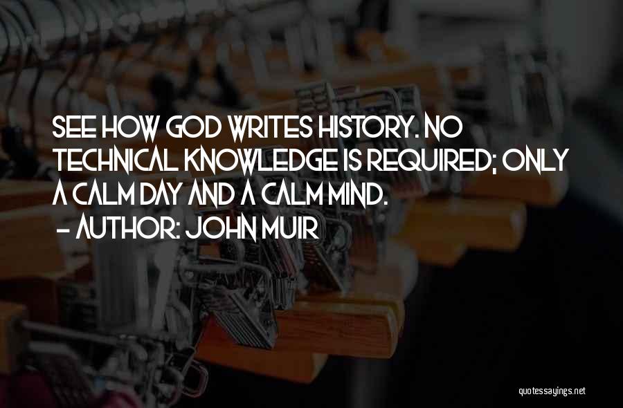 John Muir Quotes: See How God Writes History. No Technical Knowledge Is Required; Only A Calm Day And A Calm Mind.