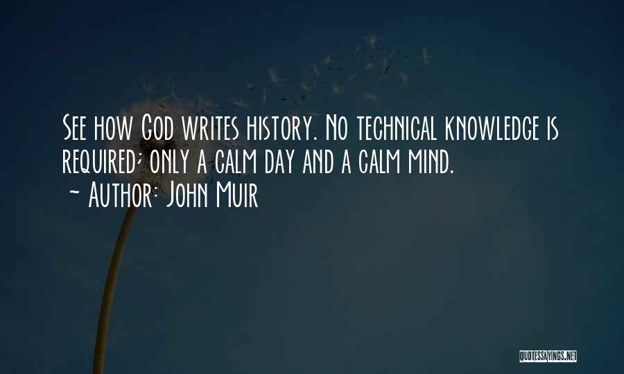 John Muir Quotes: See How God Writes History. No Technical Knowledge Is Required; Only A Calm Day And A Calm Mind.