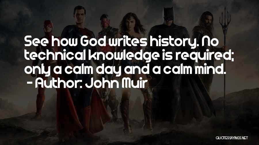 John Muir Quotes: See How God Writes History. No Technical Knowledge Is Required; Only A Calm Day And A Calm Mind.