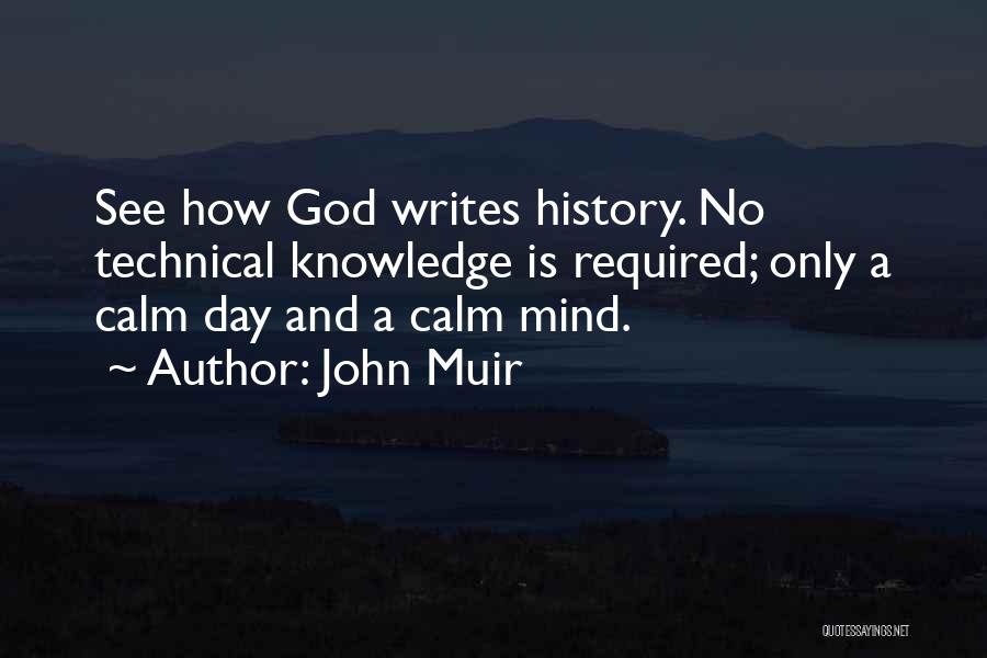 John Muir Quotes: See How God Writes History. No Technical Knowledge Is Required; Only A Calm Day And A Calm Mind.