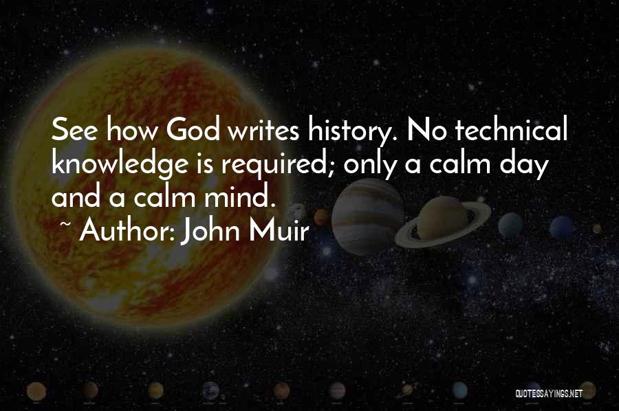 John Muir Quotes: See How God Writes History. No Technical Knowledge Is Required; Only A Calm Day And A Calm Mind.