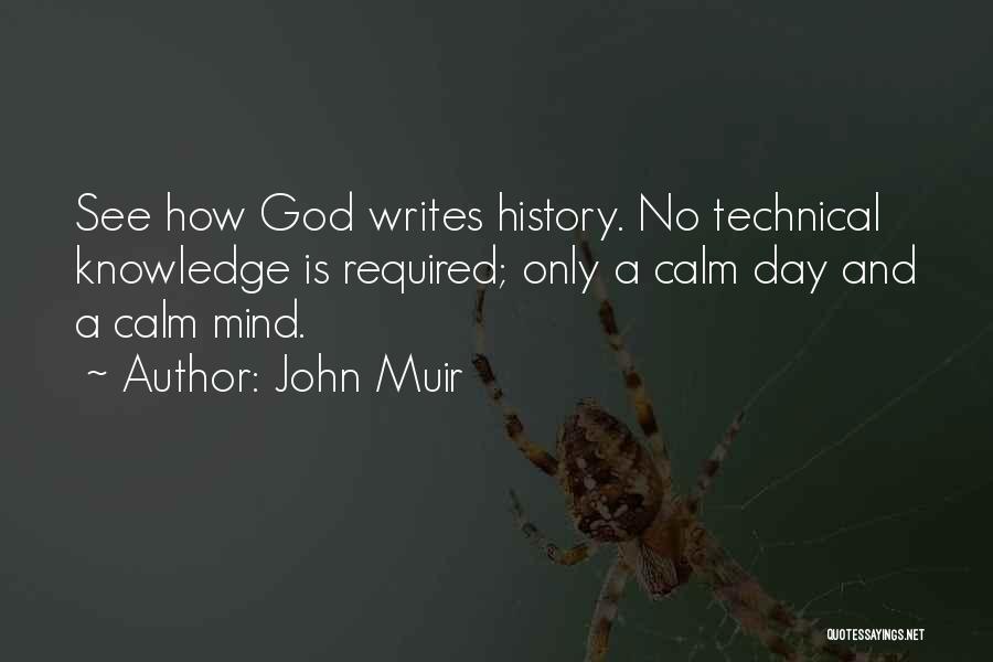 John Muir Quotes: See How God Writes History. No Technical Knowledge Is Required; Only A Calm Day And A Calm Mind.