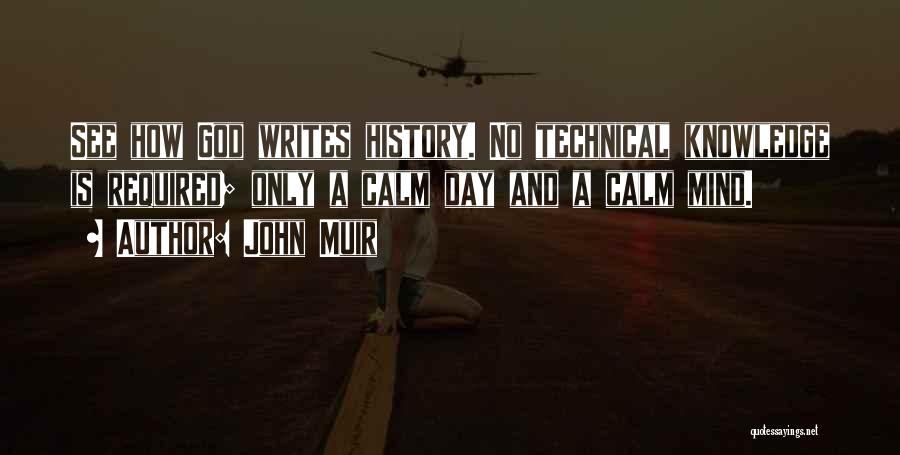 John Muir Quotes: See How God Writes History. No Technical Knowledge Is Required; Only A Calm Day And A Calm Mind.