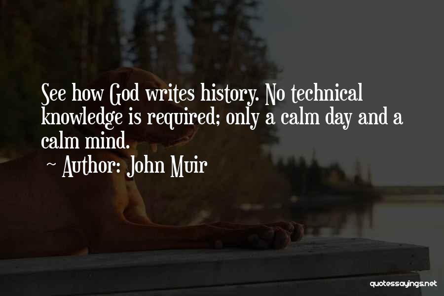 John Muir Quotes: See How God Writes History. No Technical Knowledge Is Required; Only A Calm Day And A Calm Mind.