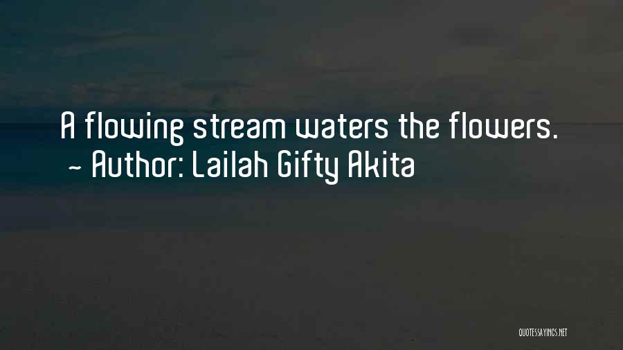 Lailah Gifty Akita Quotes: A Flowing Stream Waters The Flowers.