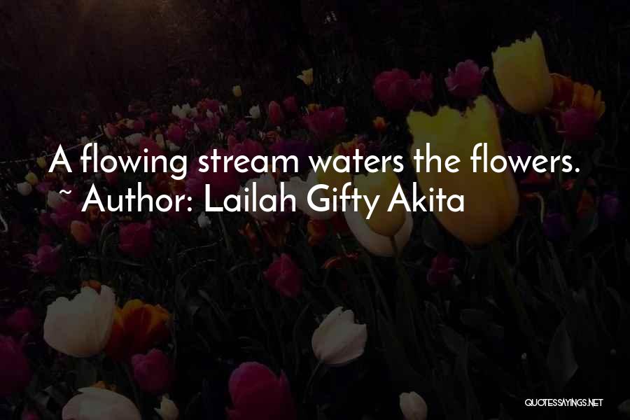Lailah Gifty Akita Quotes: A Flowing Stream Waters The Flowers.