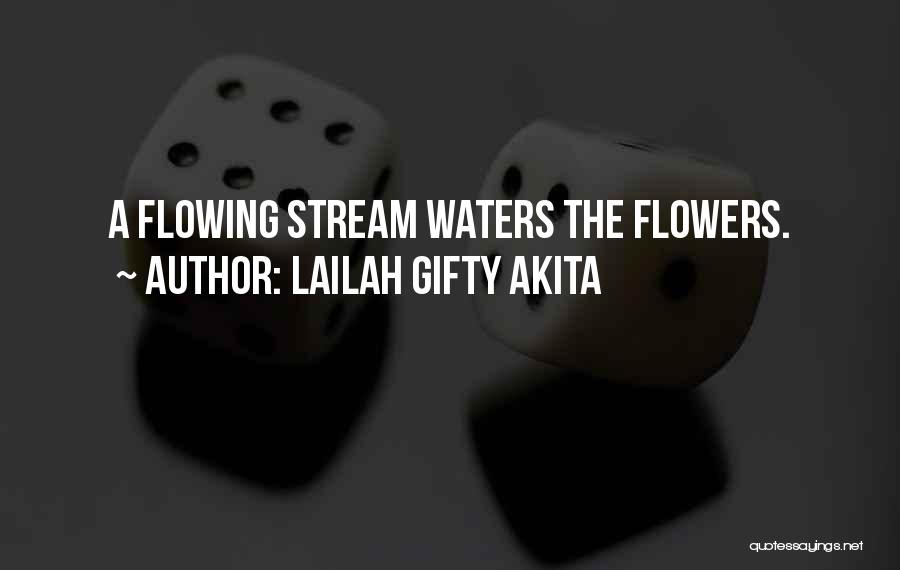 Lailah Gifty Akita Quotes: A Flowing Stream Waters The Flowers.