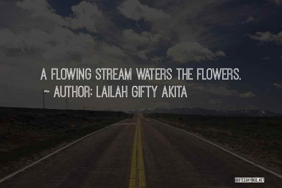 Lailah Gifty Akita Quotes: A Flowing Stream Waters The Flowers.