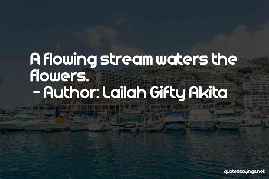 Lailah Gifty Akita Quotes: A Flowing Stream Waters The Flowers.
