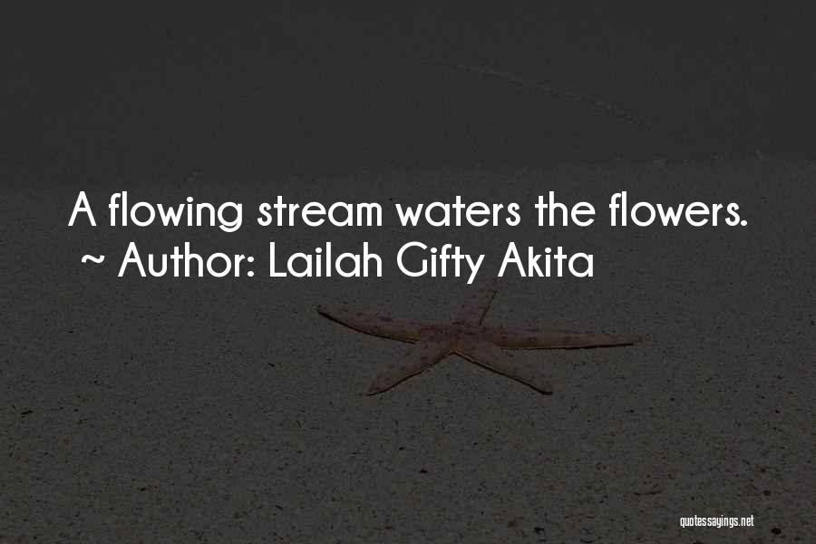 Lailah Gifty Akita Quotes: A Flowing Stream Waters The Flowers.