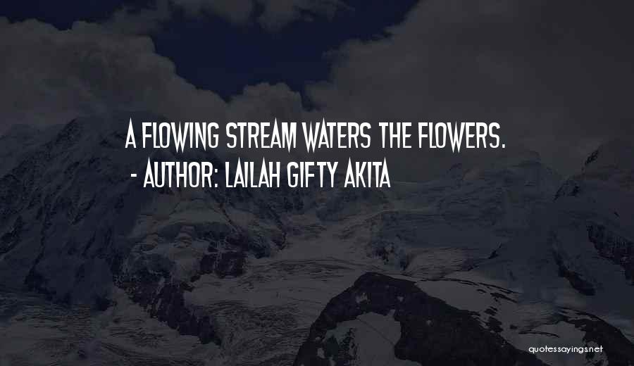 Lailah Gifty Akita Quotes: A Flowing Stream Waters The Flowers.