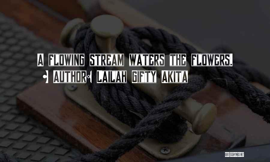 Lailah Gifty Akita Quotes: A Flowing Stream Waters The Flowers.