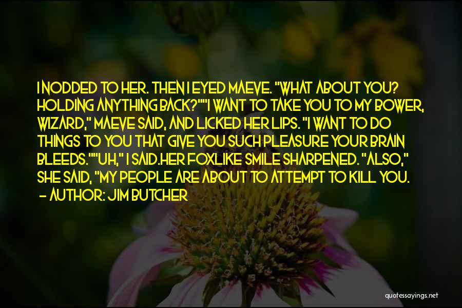 Jim Butcher Quotes: I Nodded To Her. Then I Eyed Maeve. What About You? Holding Anything Back?i Want To Take You To My