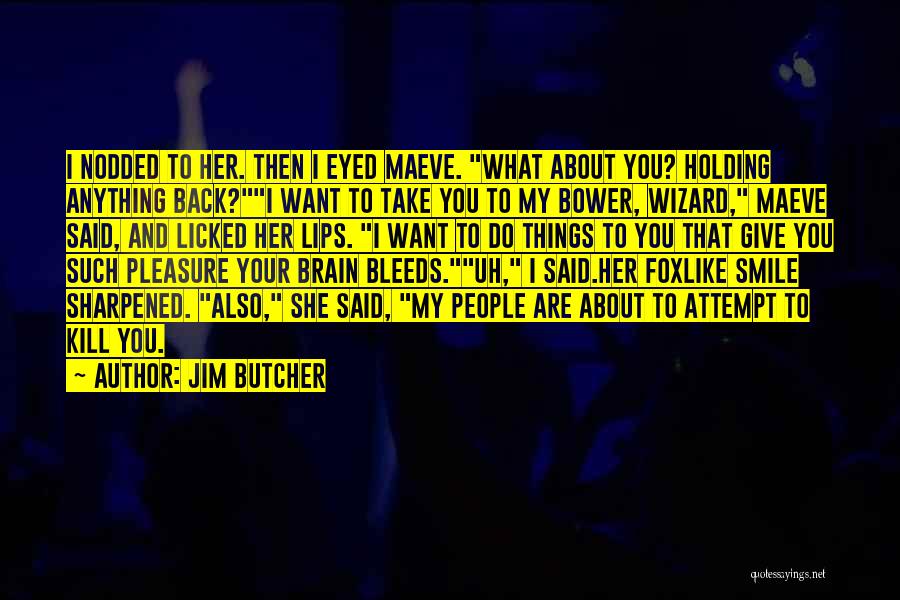 Jim Butcher Quotes: I Nodded To Her. Then I Eyed Maeve. What About You? Holding Anything Back?i Want To Take You To My