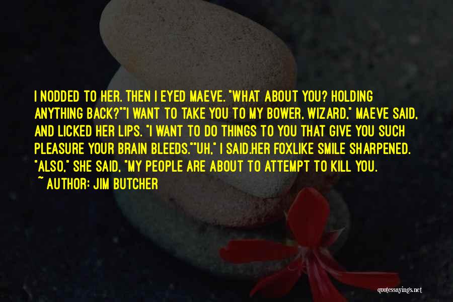 Jim Butcher Quotes: I Nodded To Her. Then I Eyed Maeve. What About You? Holding Anything Back?i Want To Take You To My