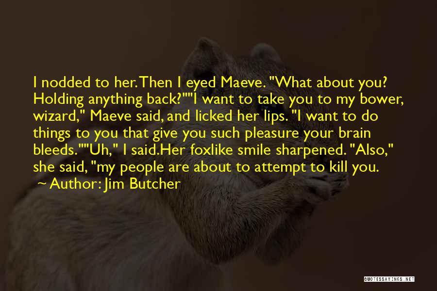 Jim Butcher Quotes: I Nodded To Her. Then I Eyed Maeve. What About You? Holding Anything Back?i Want To Take You To My
