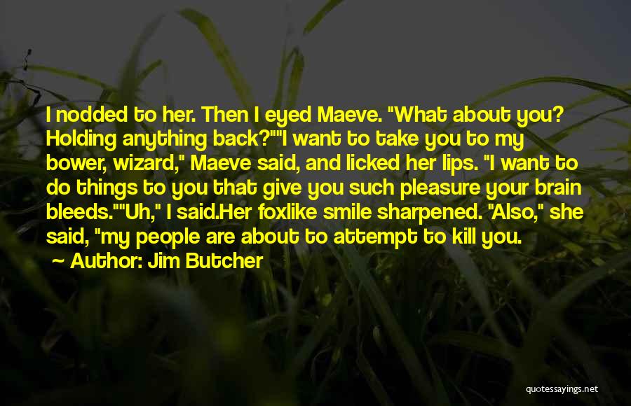 Jim Butcher Quotes: I Nodded To Her. Then I Eyed Maeve. What About You? Holding Anything Back?i Want To Take You To My