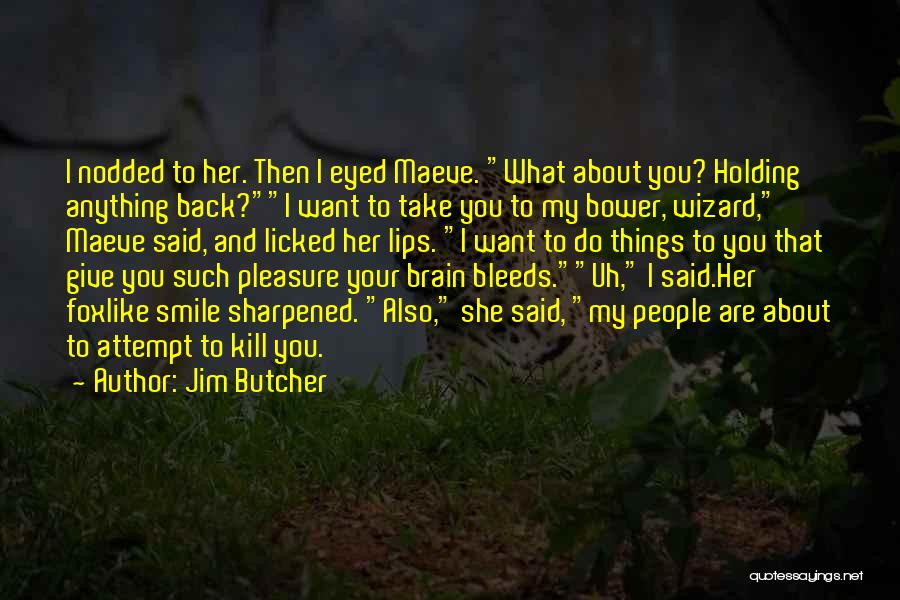 Jim Butcher Quotes: I Nodded To Her. Then I Eyed Maeve. What About You? Holding Anything Back?i Want To Take You To My