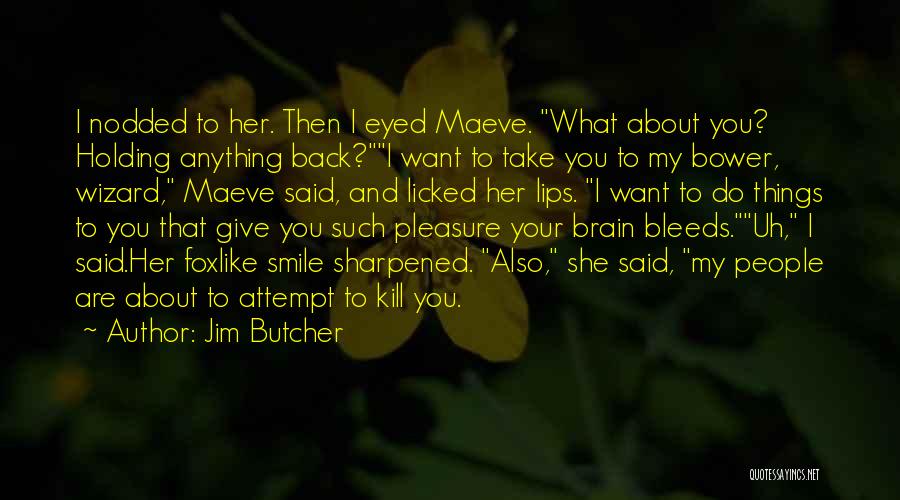 Jim Butcher Quotes: I Nodded To Her. Then I Eyed Maeve. What About You? Holding Anything Back?i Want To Take You To My