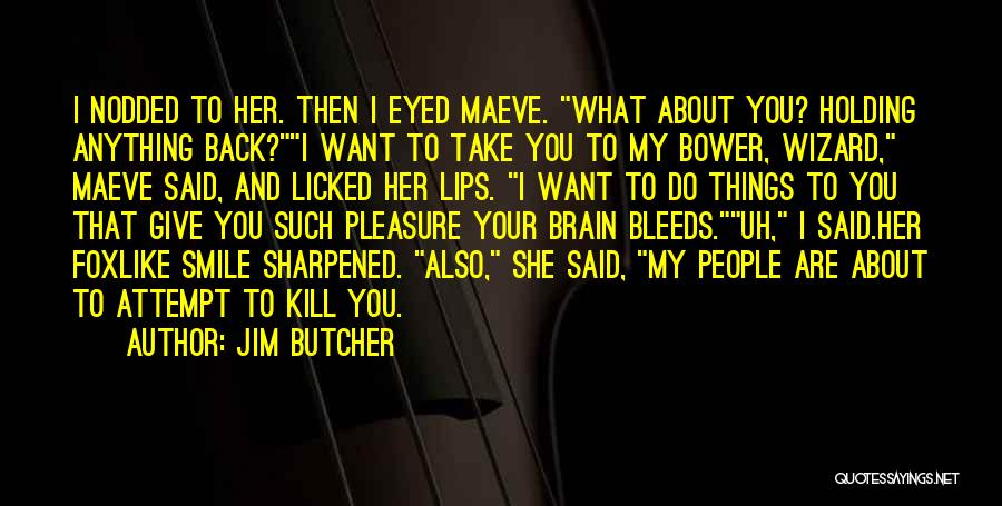 Jim Butcher Quotes: I Nodded To Her. Then I Eyed Maeve. What About You? Holding Anything Back?i Want To Take You To My