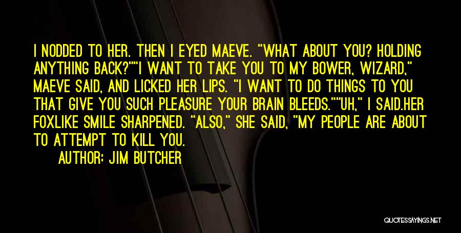 Jim Butcher Quotes: I Nodded To Her. Then I Eyed Maeve. What About You? Holding Anything Back?i Want To Take You To My