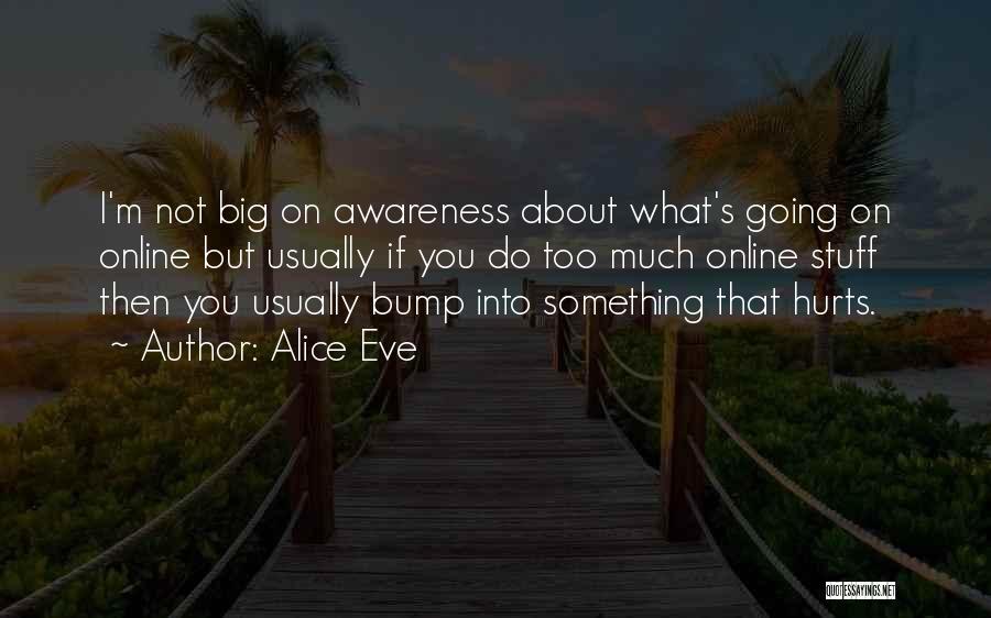 Alice Eve Quotes: I'm Not Big On Awareness About What's Going On Online But Usually If You Do Too Much Online Stuff Then