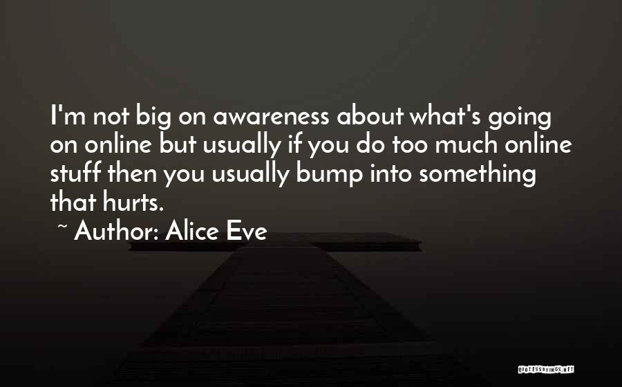 Alice Eve Quotes: I'm Not Big On Awareness About What's Going On Online But Usually If You Do Too Much Online Stuff Then